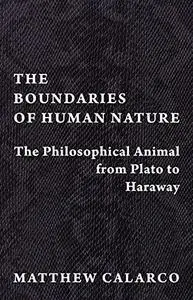 The Boundaries of Human Nature: The Philosophical Animal from Plato to Haraway