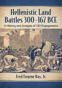 Hellenistic Land Battles 300-167 BCE: A History and Analysis of 130 Engagements