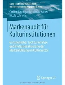 Markenaudit für Kulturinstitutionen: Ganzheitliches Tool zur Analyse und Professionalisierung der Markenführung im Kultursektor
