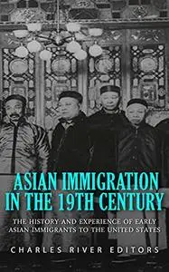 Asian Immigration in the 19th Century: The History and Experiences of Early Asian Immigrants in the United States