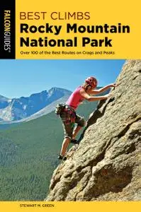 Best Climbs Rocky Mountain National Park: Over 100 Of The Best Routes On Crags And Peaks (Best Climbs), 2nd Edition