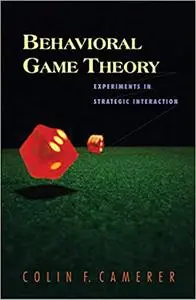 Behavioral Game Theory: Experiments in Strategic Interaction