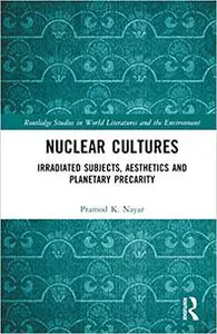 Nuclear Cultures: Irradiated Subjects, Aesthetics and Planetary Precarity