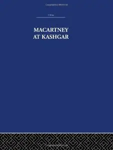 Macartney at Kashgar: New Light on British, Chinese and Russian Activities in Sinkiang, 1890-1918