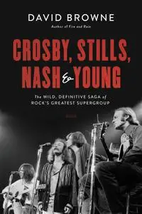 Crosby, Stills, Nash and Young: The Wild, Definitive Saga of Rock's Greatest Supergroup