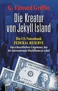 Die Kreatur von Jekyll Island: Die US-Notenbank Federal Reserve - Das schrecklichste Ungeheuer, das die internationale Hochfina