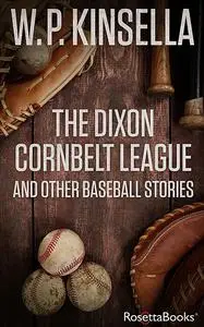 «The Dixon Cornbelt League and Other Baseball Stories» by W.P.Kinsella
