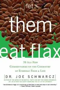 Let Them Eat Flax: 70 All-New Commentaries on the Science of Everyday Food&Life (repost)