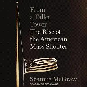 From a Taller Tower: The Rise of the American Mass Shooter [Audiobook]