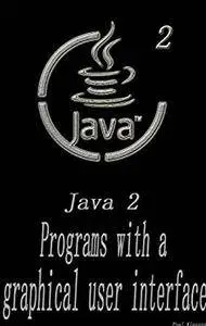 Java 2: Programs with a graphical user interface A Beginner's Guide Head First Java