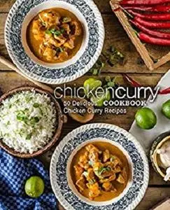 Chicken Curry Cookbook: 50 Delicious Chicken Curry Recipes (2nd Edition)