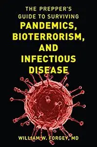 The Prepper's Guide to Surviving Pandemics, Bioterrorism, and Infectious Disease