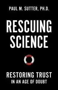 Rescuing Science: Restoring Trust In an Age of Doubt