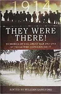 They Were There in 1914: Memories of the Great War 1914-1918 by those who experienced it