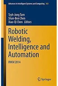 Robotic Welding, Intelligence and Automation: RWIA'2014