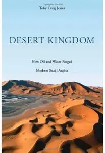 Desert Kingdom: How Oil and Water Forged Modern Saudi Arabia