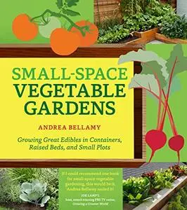 Small-Space Vegetable Gardens: Growing Great Edibles in Containers, Raised Beds, and Small Plots (Repost)