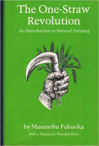 The One-Straw Revolution: An Introduction to Natural Farming by Masanobu Fukuoka