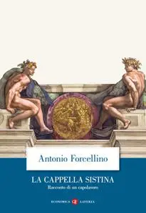 Antonio Forcellino - La Cappella Sistina. Racconto di un capolavoro
