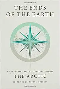 The Ends of the Earth: An Anthology of the Finest Writing on the Arctic and the Antarctic