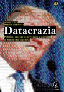 Daniele Gambetta - Datacrazia. Politica, cultura algoritmica e conflitti al tempo dei big data