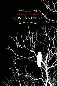 Elizabeth Gaskell - Lois la strega (2016)