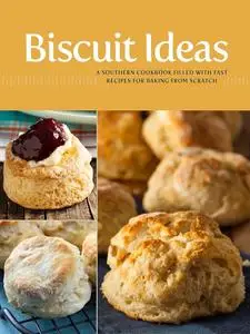 Biscuit Ideas: A Southern Cookbook Filled with Fast Recipes for Baking from Scratch (Biscuit Recipes)