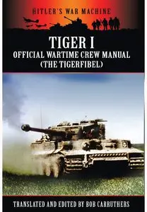 Tiger I: The Official Wartime Crew Manual (Hitler's War Machine)