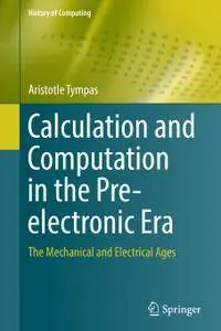 Calculation and Computation in the Pre-electronic Era: The Mechanical and Electrical Ages