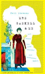 Mrs Gaskell & Me: Two Women, Two Love Stories, Two Centuries Apart