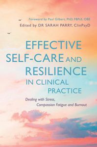 Effective Self-Care and Resilience in Clinical Practice : Dealing with Stress, Compassion Fatigue, and Burnout