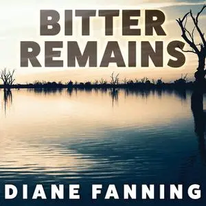 «Bitter Remains: A Custody Battle, A Gruesome Crime, and the Mother Who Paid the Ultimate Price» by Diane Fanning