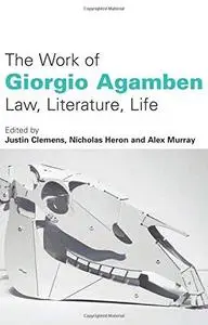 The work of Giorgio Agamben : law, literature, life