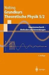Grundkurs Theoretische Physik 5/2. Quantenmechanik - Methoden und Anwendungen