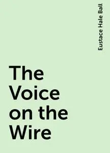 «The Voice on the Wire» by Eustace Hale Ball