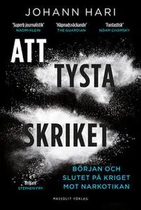 «Att tysta skriket - Början och slutet på kriget mot narkotikan» by Johann Hari