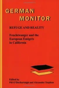 Refuge and Reality: Feuchtwanger and the European Emigres in California (German Monitor 61)