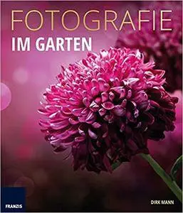 Fotografie Im Garten: Die neue Fotoschule für Blumen- und Gartenfreunde