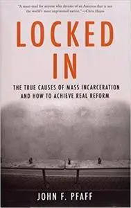 Locked In: The True Causes of Mass Incarceration, and How to Achieve Real Reform
