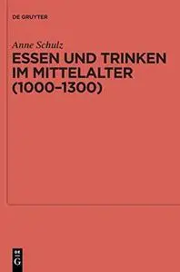 Essen und Trinken im Mittelalter (1000-1300) : Literarische, kunsthistorische und archäologische Quellen