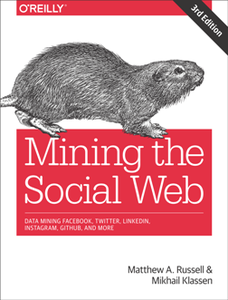 Mining the Social Web : Data Mining Facebook, Twitter, LinkedIn, Instagram, GitHub, and More, 3rd Edition