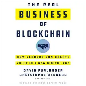 «The Real Business of Blockchain: How Leaders Can Create Value in a New Digital Age» by David Furlonger,Christophe Uzure