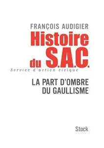 François Audigier, "Histoire du S.A.C. : La Part d'Ombre du Gaullisme"