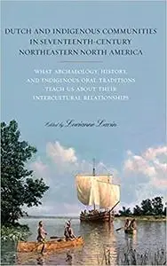 Dutch and Indigenous Communities in Seventeenth-Century Northeastern North America: What Archaeology, History, and Indig