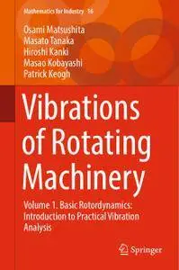 Vibrations of Rotating Machinery Volume 1. Basic Rotordynamics: Introduction to Practical Vibration Analysis (Repost)