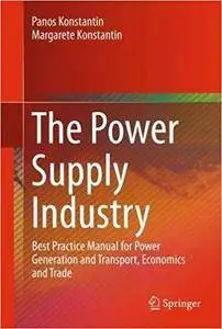 The Power Supply Industry: Best Practice Manual for Power Generation and Transport, Economics and Trade