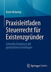 Praxisleitfaden Steuerrecht für Existenzgründer: Schneller Einstieg in die gesetzlichen Grundlagen