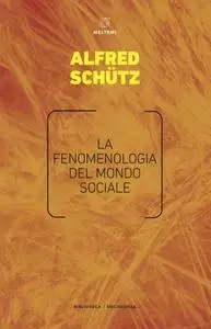 Alfred Schütz - La fenomenologia del mondo sociale