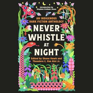 Never Whistle at Night: An Indigenous Dark Fiction Anthology [Audiobook]