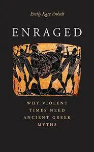 Enraged: Why Violent Times Need Ancient Greek Myths